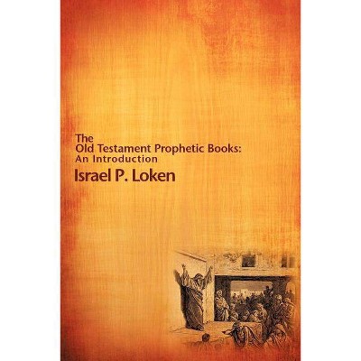 The Old Testament Prophetic Books - by  Israel P Loken (Paperback)