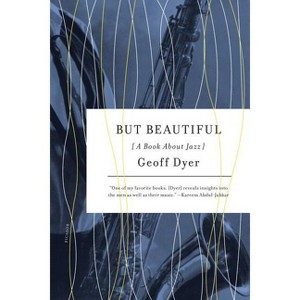 But Beautiful - by  Geoff Dyer (Paperback) - 1 of 1
