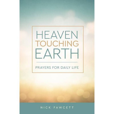 Heaven Touching Earth - (Prayers and Reflections for Daily Life) by  Nick Fawcett (Paperback)