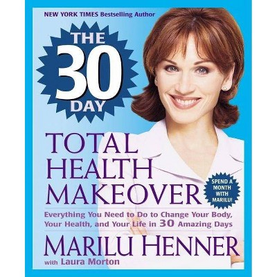 The 30 Day Total Health Makeover - by  Marilu Henner & Laura Morton (Paperback)