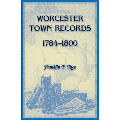 Worcester Town Records, 1784-1800 - by  Franklin P Rice (Paperback)
