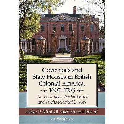 Governor's Houses and State Houses of British Colonial America, 1607-1783 - by  Hoke P Kimball & Bruce Henson (Paperback)