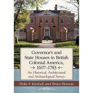 Governor's Houses and State Houses of British Colonial America, 1607-1783 - by  Hoke P Kimball & Bruce Henson (Paperback) - 1 of 1