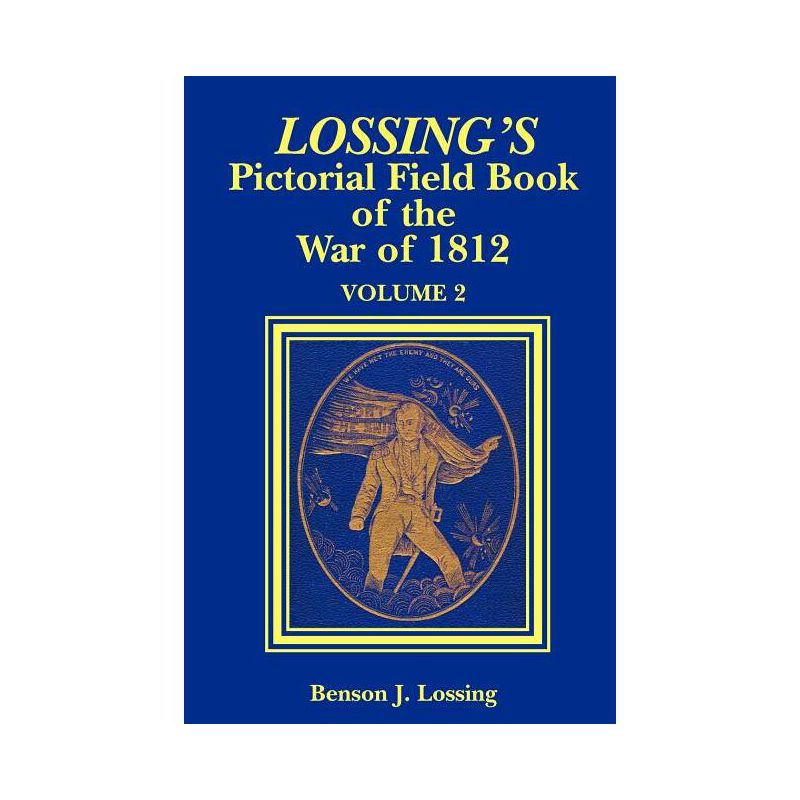 Lossing's Pictorial Field Book of the War of 1812 - by  Benjamin J Lossing & Benson John Lossing & Ben J Lossing (Paperback), 1 of 2