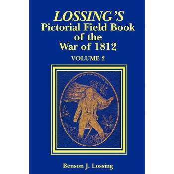 Lossing's Pictorial Field Book of the War of 1812 - by  Benjamin J Lossing & Benson John Lossing & Ben J Lossing (Paperback)