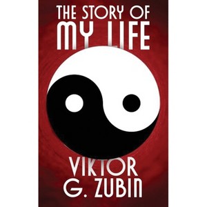 The Story of My Life - by  Viktor G Zubin (Hardcover) - 1 of 1
