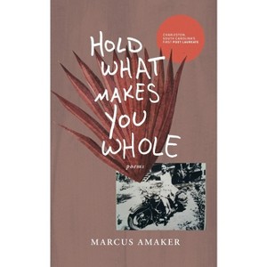 Hold What Makes You Whole - by  Marcus Amaker (Paperback) - 1 of 1