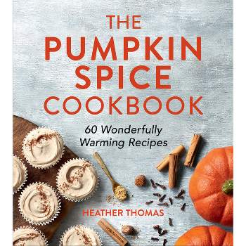 The Pumpkin Spice Cookbook - by  Heather Thomas (Hardcover)