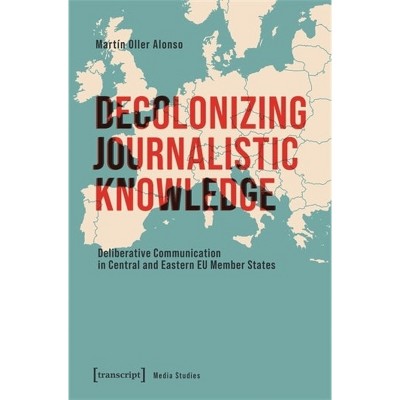 Decolonizing Journalistic Knowledge - by  Martín Oller Alonso (Paperback)