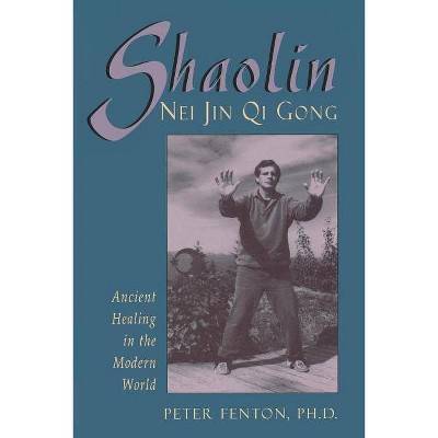 Shaolin Nei Jin Qi Gong - by  Peter Fenton Phd (Paperback)