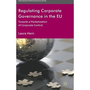 Regulating Corporate Governance in the EU - (International Political Economy) by  L Horn (Hardcover) - 1 of 1