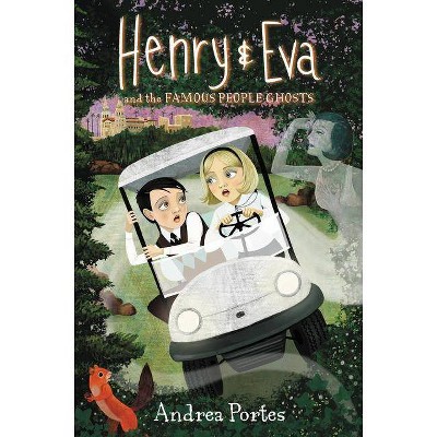 Henry & Eva and the Famous People Ghosts - by  Andrea Portes (Hardcover)