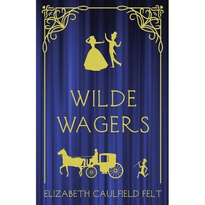 Wilde Wagers - by  Elizabeth Caulfield Felt (Paperback)