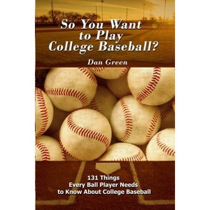 So You Want to Play College Baseball? - by  Dan Green (Paperback) - 1 of 1