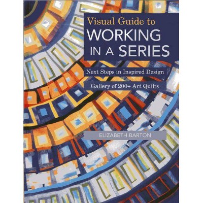 Visual Guide to Working in a Series - Print on Demand Edition - by  Elizabeth Barton (Paperback)