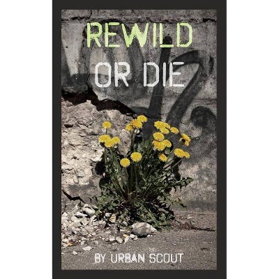 Rewild or Die - by  Urban Scout (Paperback)