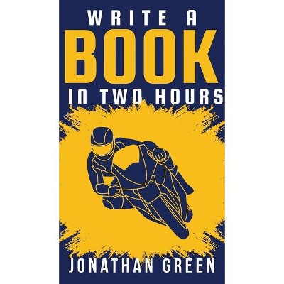 Write a Book in Two Hours - (Authorship) by  Jonathan Green (Hardcover)