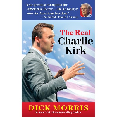 The Real Charlie Kirk - by  Dick Morris (Paperback)