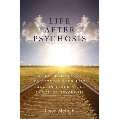 Life After Psychosis - by  Peter Melnyk (Paperback)