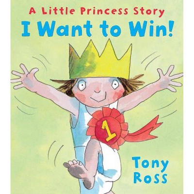 I Want to Win! - (Little Princess) by  Tony Ross (Hardcover)