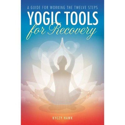 Yogic Tools for Recovery - by  Kyczy Hawk (Paperback)