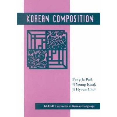 Korean Composition - (Klear Textbooks in Korean Language) by  Pong Ja Paik & Ji Young Kwak & Ji Hyon Choi (Paperback)