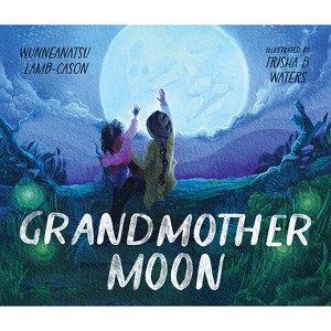 Grandmother Moon - by  Wunneanatsu Lamb-Cason (Hardcover) - 1 of 1