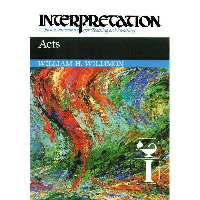 Acts - (Interpretation: A Bible Commentary for Teaching & Preaching) by  William H Willimon (Hardcover)