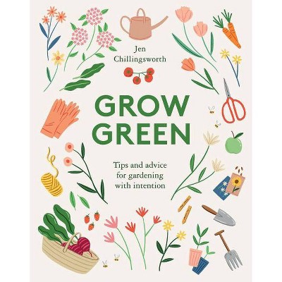 Grow Green - by  Jen Chillingsworth (Hardcover)