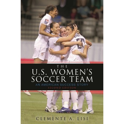 U.S. Women's Soccer Team - 2nd Edition by  Clemente A Lisi (Paperback)