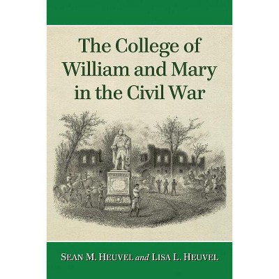 The College of William and Mary in the Civil War - by  Lisa L Heuvel & Sean M Heuvel (Paperback)