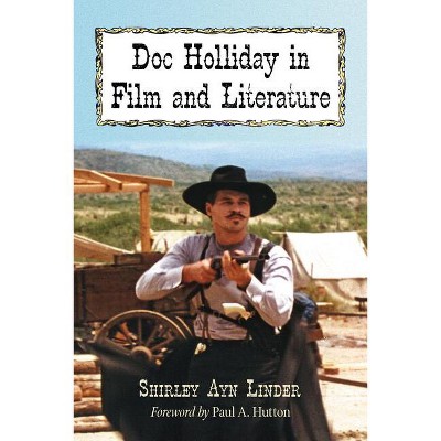 Doc Holliday in Film and Literature - by  Shirley Ayn Linder (Paperback)