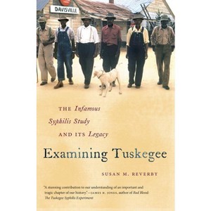 Examining Tuskegee - (The John Hope Franklin African American History and Culture) by  Susan M Reverby (Paperback) - 1 of 1