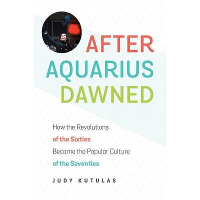 After Aquarius Dawned - by  Judy Kutulas (Paperback)