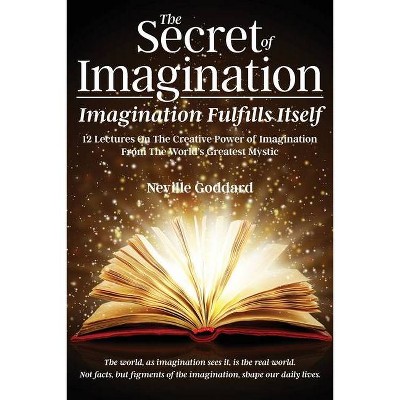 The Secret of Imagination, Imagination Fulfills itself - by  Neville Goddard (Paperback)