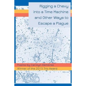 Rigging a Chevy into a Time Machine and Other Ways to Escape a Plague - by  Carolyn Hembree (Paperback) - 1 of 1