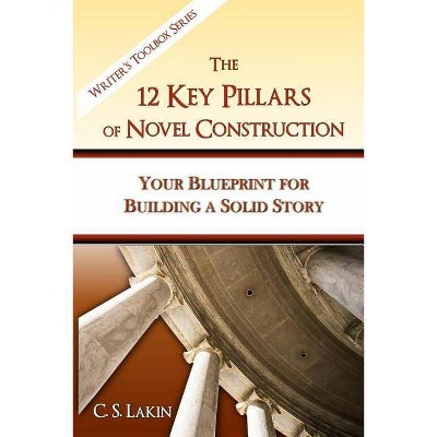 The 12 Key Pillars of Novel Construction - (Writer's Toolbox) by  C S Lakin (Paperback)