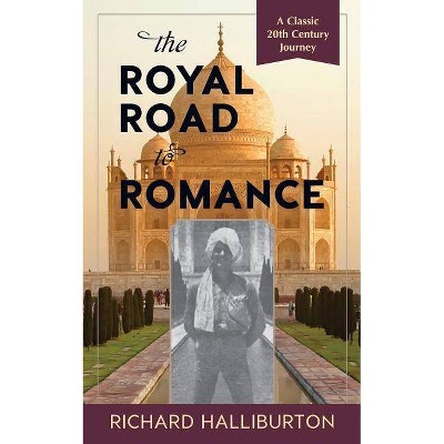 The Royal Road to Romance - by  Richard Halliburton (Paperback)