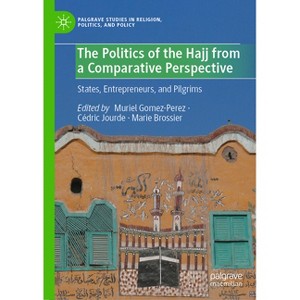 The Politics of the Hajj from a Comparative Perspective - (Palgrave Studies in Religion, Politics, and Policy) (Hardcover) - 1 of 1