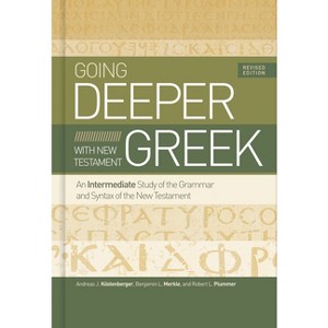 Going Deeper with New Testament Greek, Revised Edition - by  Andreas J Köstenberger & Benjamin L Merkle & Robert L Plummer (Hardcover) - 1 of 1