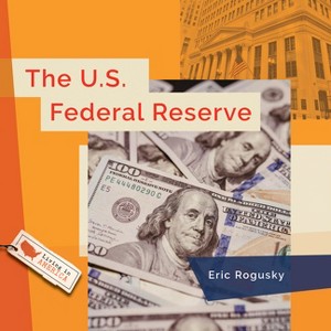 The U.S. Federal Reserve - (Living in America) by  Eric Rogusky (Paperback) - 1 of 1