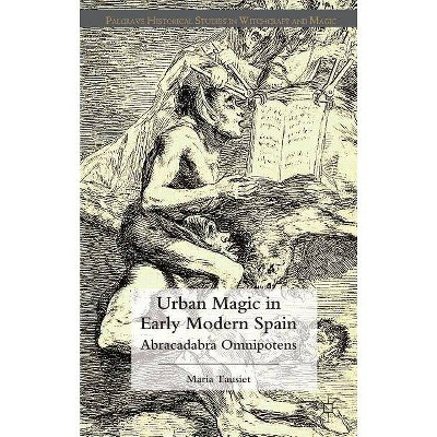 Urban Magic in Early Modern Spain - (Palgrave Historical Studies in Witchcraft and Magic) by  M Tausiet (Hardcover)