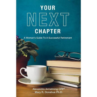 Your Next Chapter - by  Alexandra Armstrong & Mary Donahue (Paperback)