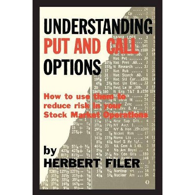 Understanding Put and Call Options; How to Use Them to Reduce Risk in Your Stock Market Operations - by  Herbert Filer (Paperback)