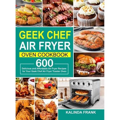 Geek Chef Air Fryer Oven Cookbook - by  Kalinda Frank (Hardcover)