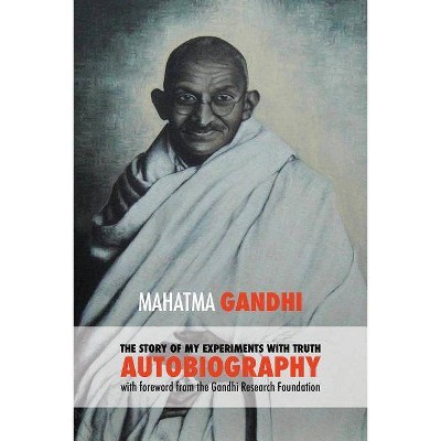 The Story of My Experiments with Truth - Mahatma Gandhi's Unabridged Autobiography - by  Gandhi Mahatma Mohandas K (Paperback)