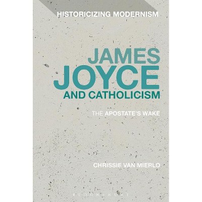 James Joyce and Catholicism - (Historicizing Modernism) by  Chrissie Van Mierlo (Paperback)