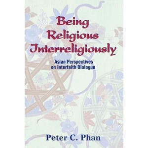 Being Religious Interreligiously - by  Peter C Phan (Paperback) - 1 of 1