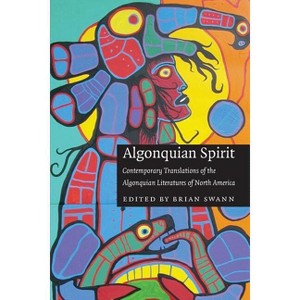 Algonquian Spirit - (Native Literatures of the Americas and Indigenous World Lite) by  Brian Swann (Paperback) - 1 of 1