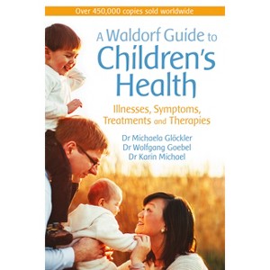 A Waldorf Guide to Children's Health - by  Michaela Glöckler & Wolfgang Goebel & Karin Michael (Paperback) - 1 of 1